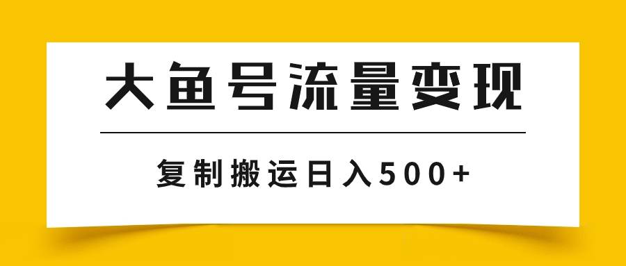 大鱼号流量变现玩法，播放量越高收益越高，无脑搬运复制日入500+-选优云网创