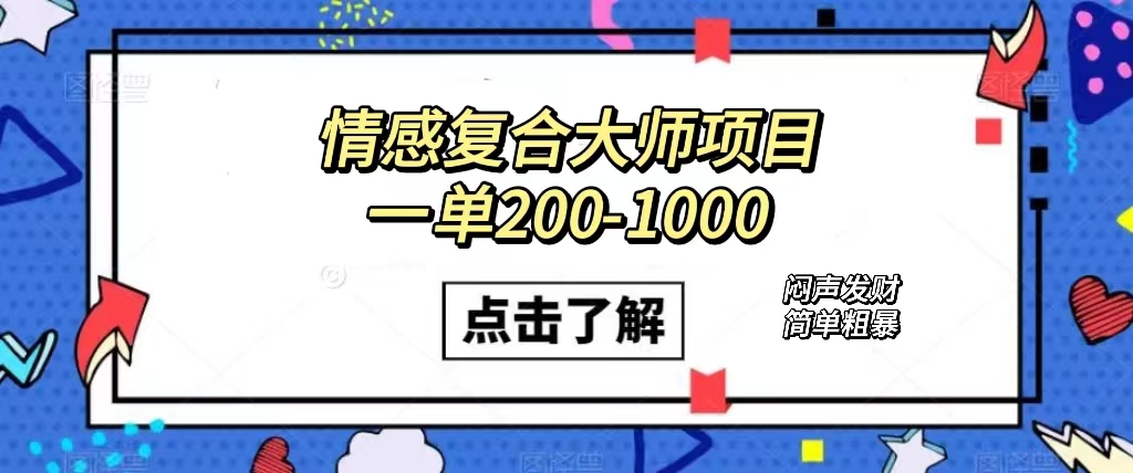 情感复合大师项目，一单200-1000，闷声发财的小生意！简单粗暴（附资料）-选优云网创