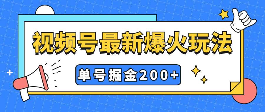 视频号爆火新玩法，操作几分钟就可达到暴力掘金，单号收益200+小白式操作-选优云网创