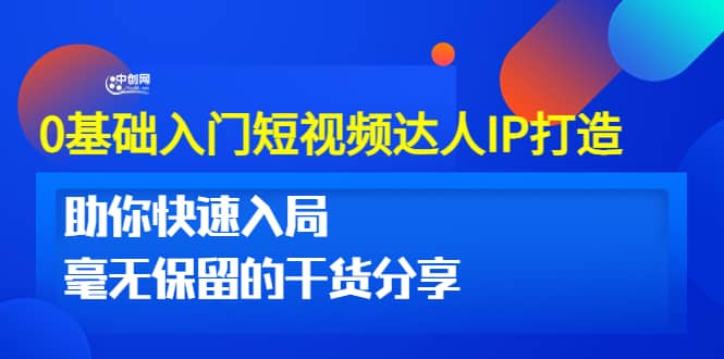 0基础入门短视频达人IP打造：助你快速入局 毫无保留的干货分享(10节视频课)-选优云网创