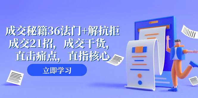 成交 秘籍36法门+解抗拒成交21招，成交干货，直击痛点，直指核心（57节课）-选优云网创