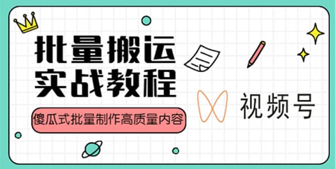 视频号批量搬运实战赚钱教程，傻瓜式批量制作高质量内容【附视频教程+PPT】-选优云网创