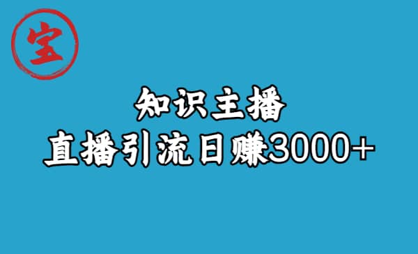 知识主播直播引流日赚3000+（9节视频课）-选优云网创