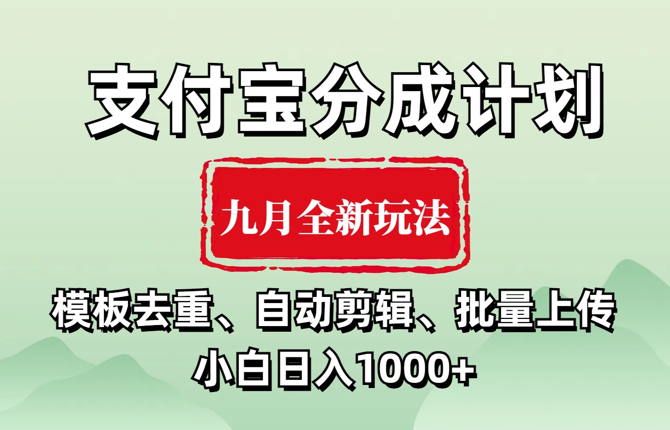 支付宝分成计划 九月全新玩法，模板去重、自动剪辑、批量上传小白无脑日入1000+-选优云网创