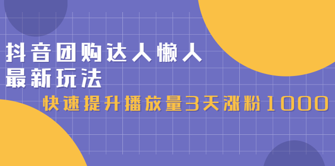 抖音团购达人懒人最新玩法，0基础轻松学做团购达人（初级班+高级班）-选优云网创