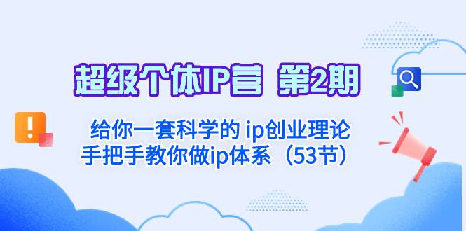 超级个体·IP营 第2期：给你一套科学的 ip创业理论  手把手教你做ip体系…-选优云网创