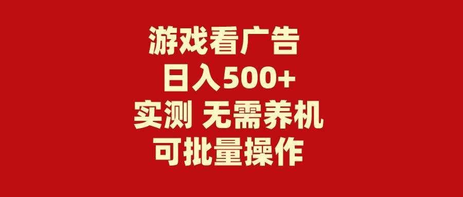 游戏看广告 无需养机 操作简单 没有成本 日入500+-选优云网创