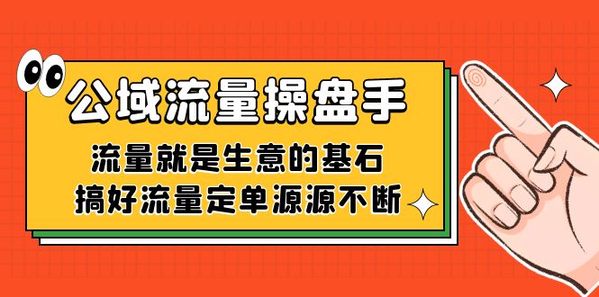 公域流量-操盘手，流量就是生意的基石，搞好流量定单源源不断-选优云网创