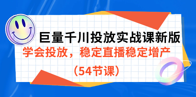 巨量千川投放实战课新版，学会投放，稳定直播稳定增产（54节课）-选优云网创