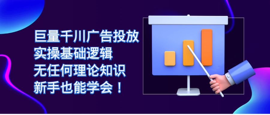 巨量千川广告投放：实操基础逻辑，无任何理论知识，新手也能学会！-选优云网创