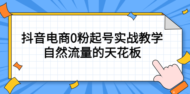 4月最新线上课，抖音电商0粉起号实战教学，自然流量的天花板-选优云网创