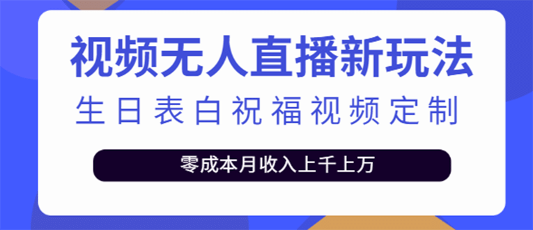 短视频无人直播新玩法，生日表白祝福视频定制，一单利润10-20元【附模板】-选优云网创