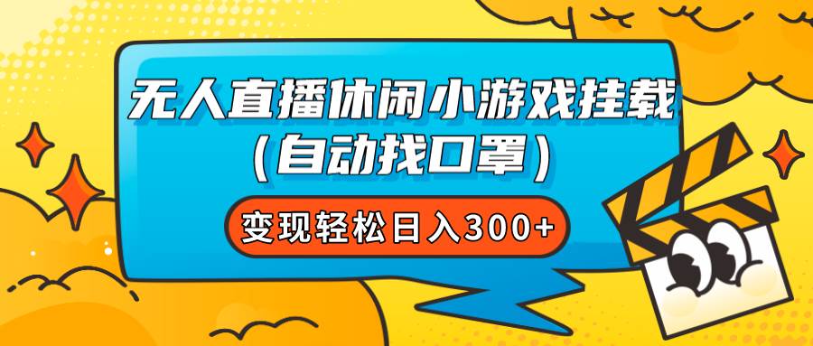 无人直播休闲小游戏挂载（自动找口罩）变现轻松日入300+-选优云网创