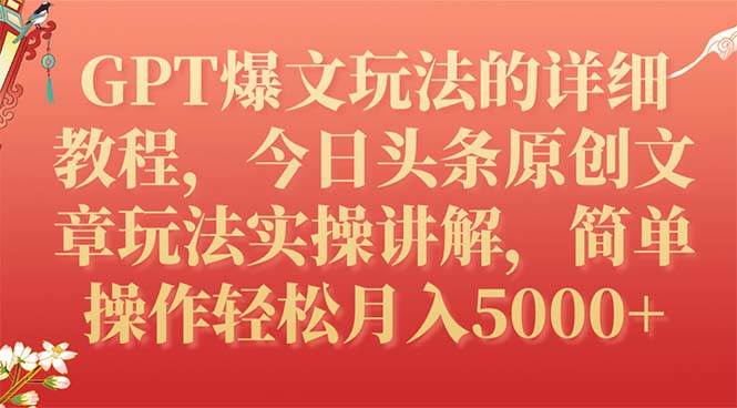 GPT爆文玩法的详细教程，今日头条原创文章玩法实操讲解，简单操作月入5000+-选优云网创