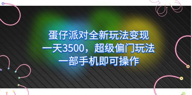 蛋仔派对全新玩法变现，一天3500，超级偏门玩法，一部手机即可操作-选优云网创