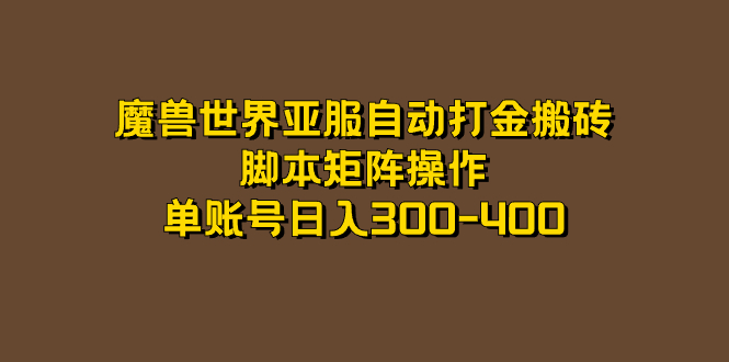 魔兽世界亚服自动打金搬砖，脚本矩阵操作，单账号日入300-400-选优云网创