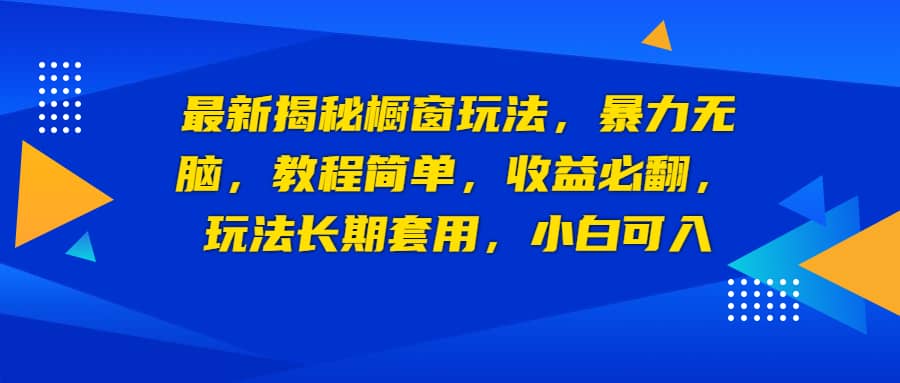 最新揭秘橱窗玩法，暴力无脑，收益必翻，玩法长期套用，小白可入-选优云网创