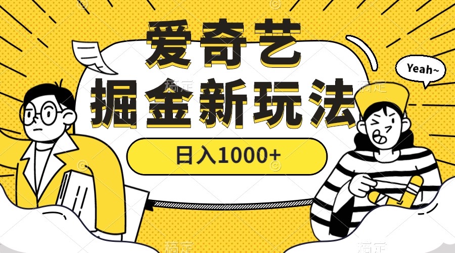 爱奇艺掘金，遥遥领先的搬砖玩法 ,日入1000+（教程+450G素材）-选优云网创