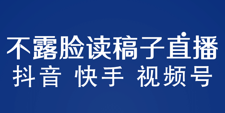 不露脸读稿子直播玩法，抖音快手视频号，月入3w+详细视频课程-选优云网创