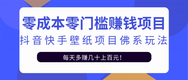 零成本零门槛赚钱项目：抖音快手壁纸项目佛系玩法，一天变现500+【视频教程】-选优云网创