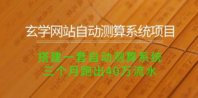 玄学网站自动测算系统项目：搭建一套自动测算系统，三个月跑出40万流水-选优云网创