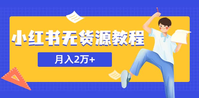 某网赚培训收费3900的小红书无货源教程，月入2万＋副业或者全职在家都可以-选优云网创