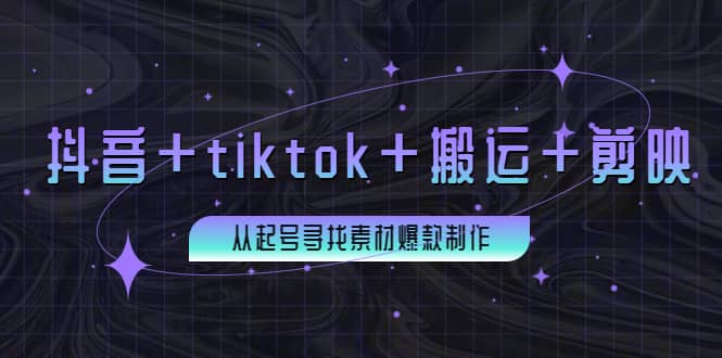 百万粉丝博主·抖音+tiktok+搬运+剪映，从起号寻找素材爆款制作-选优云网创