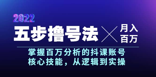 五步撸号法，掌握百万分析的抖课账号核心技能，从逻辑到实操，月入百万级-选优云网创