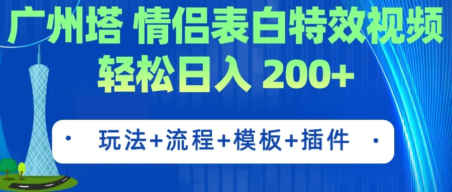 广州塔情侣表白特效视频 简单制作 轻松日入200+（教程+工具+模板）-选优云网创