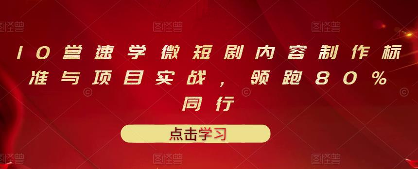 10堂速学微短剧内容制作标准与项目实战，领跑80%同行-选优云网创