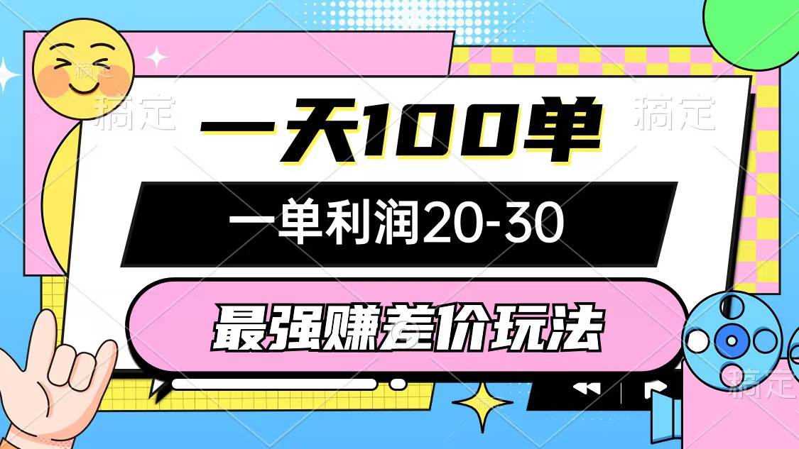 最强赚差价玩法，一天100单，一单利润20-30，只要做就能赚，简单无套路-选优云网创