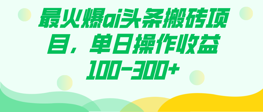 最火爆ai头条搬砖项目，单日操作收益100-300+-选优云网创