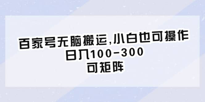 百家号无脑搬运,小白也可操作，日入100-300，可矩阵-选优云网创