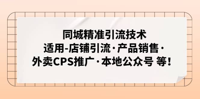 同城精准引流技术：适用-店铺引流·产品销售·外卖CPS推广·本地公众号 等-选优云网创