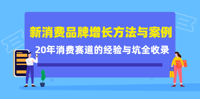 新消费品牌增长方法与案例精华课：20年消费赛道的经验与坑全收录-选优云网创