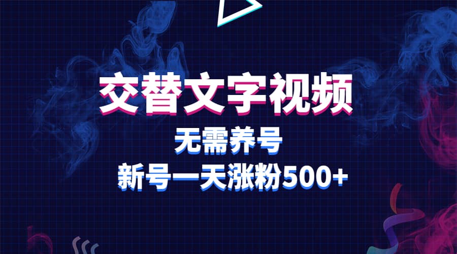 交替文字视频，无需养号，新号一天涨粉500+-选优云网创