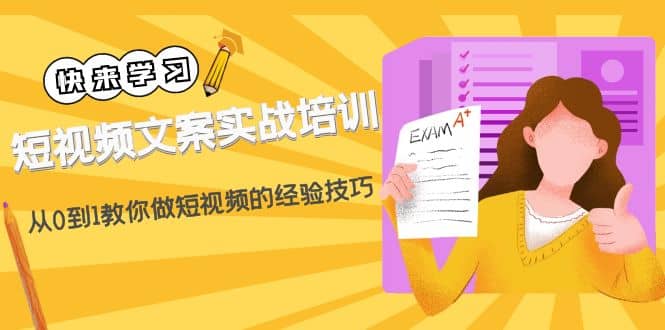 短视频文案实战培训：从0到1教你做短视频的经验技巧（19节课）-选优云网创