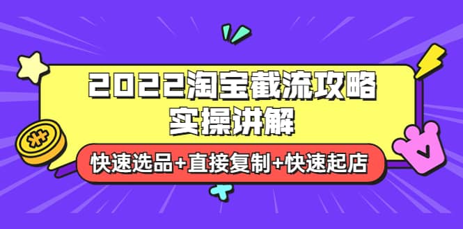 2022淘宝截流攻略实操讲解：快速选品+直接复制+快速起店-选优云网创