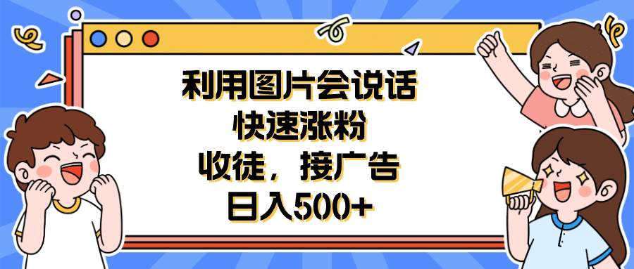 利用会说话的图片快速涨粉，收徒，接广告日入500+-选优云网创