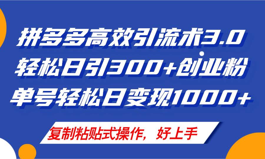 拼多多店铺引流技术3.0，日引300+付费创业粉，单号轻松日变现1000+-选优云网创