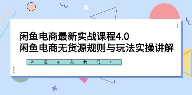 闲鱼电商最新实战课程4.0：闲鱼电商无货源规则与玩法实操讲解！-选优云网创