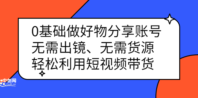 0基础做好物分享账号：无需出镜、无需货源，轻松利用短视频带货-选优云网创