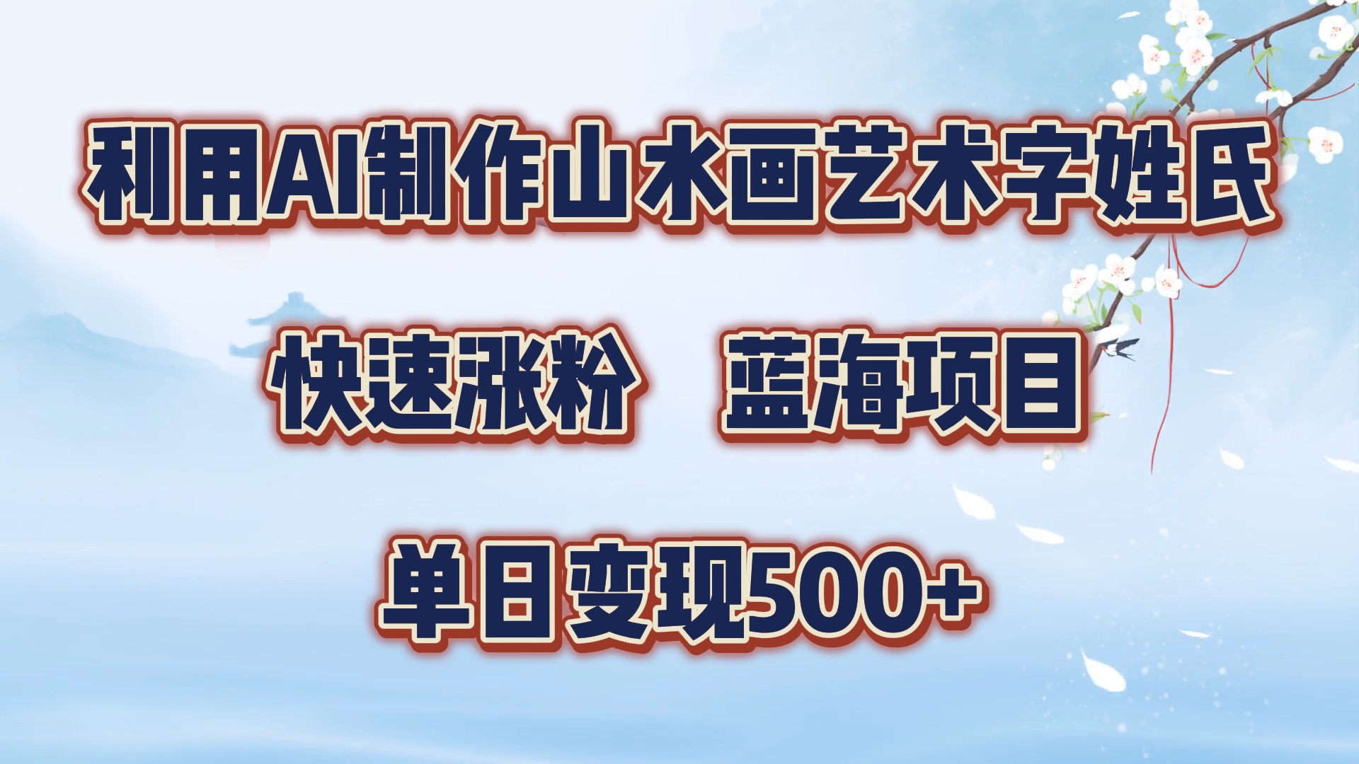 利用AI制作山水画艺术字姓氏快速涨粉，蓝海项目，单日变现500+-选优云网创