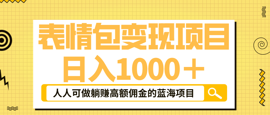 表情包最新玩法，日入1000＋，普通人躺赚高额佣金的蓝海项目！速度上车-选优云网创