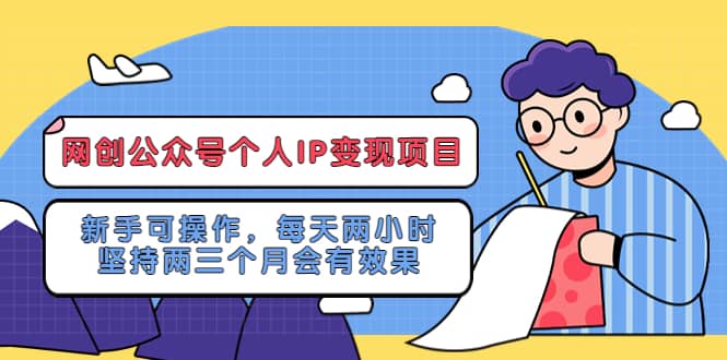 网创公众号个人IP变现项目：新手可操作，每天两小时，坚持两三个月会有效果-选优云网创