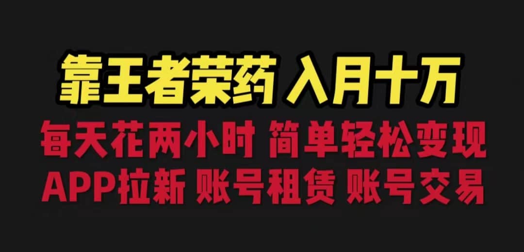 靠王者荣耀，月入十万，每天花两小时。多种变现，拉新、账号租赁，账号交易-选优云网创