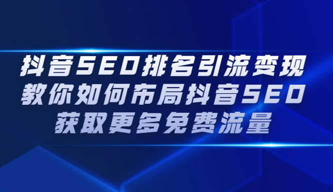 抖音SEO排名引流变现，教你如何布局抖音SEO获取更多免费流量-选优云网创