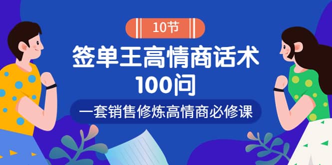 销冠神课-签单王高情商话术100问：一套销售修炼高情商必修课！-选优云网创