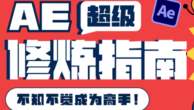 AE超级修炼指南：AE系统性知识体系构建+全顶级案例讲解，不知不觉成为高手-选优云网创