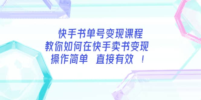 快手书单号变现课程：教你如何在快手卖书变现 操作简单 每月多赚3000+-选优云网创